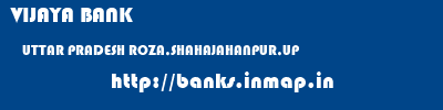 VIJAYA BANK  UTTAR PRADESH ROZA,SHAHAJAHANPUR,UP    banks information 